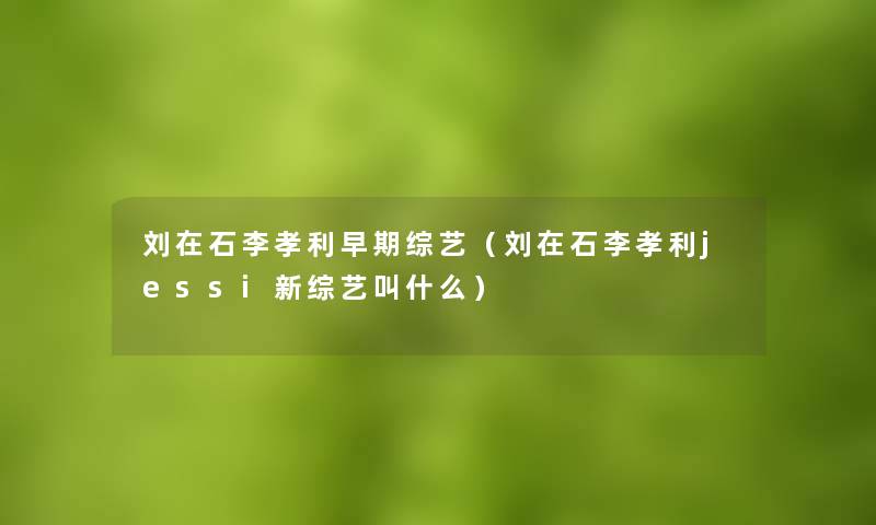 刘在石李孝利早期综艺(刘在石李孝利jessi新综艺叫什么) 刘在石李孝利早期综艺(刘在石李孝利jessi新综艺叫什么)