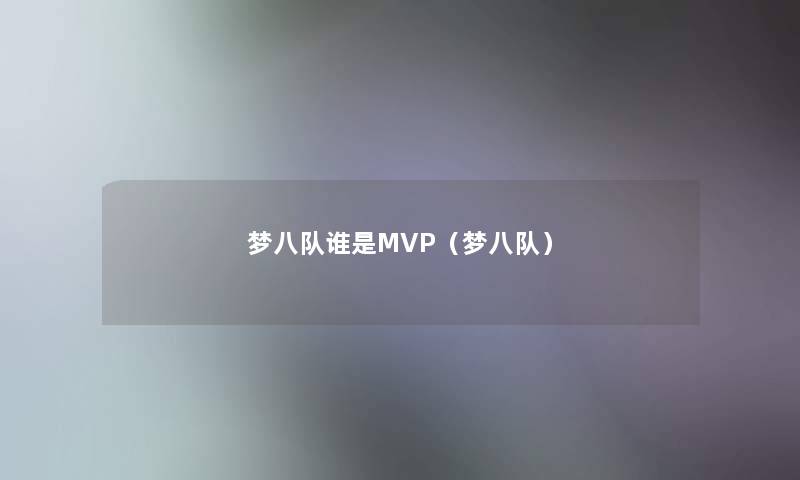 梦八队谁是MVP(梦八队) 梦八队谁是MVP(梦八队)