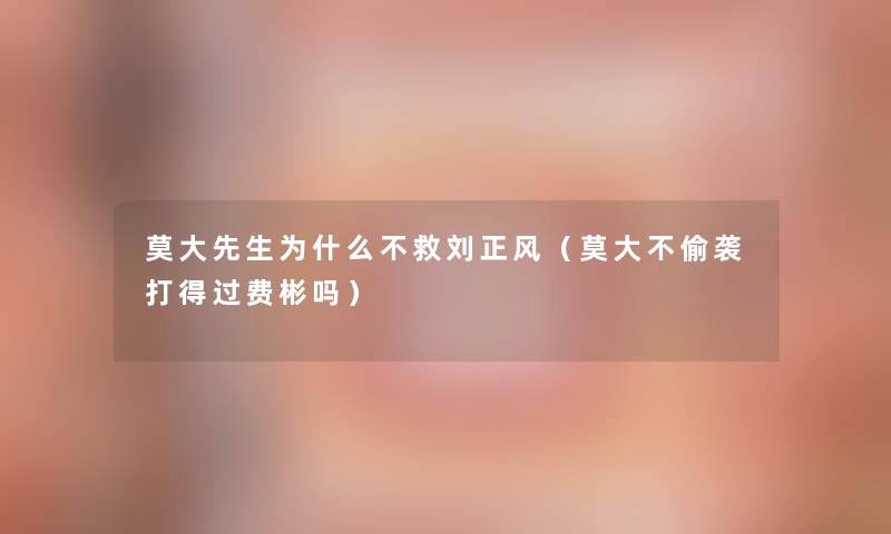 莫大先生为什么不救刘正风(莫大不偷袭打得过费彬吗) 莫大先生为什么不救刘正风(莫大不偷袭打得过费彬吗)