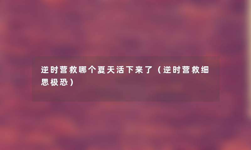 逆时营救哪个夏天活下来了(逆时营救细思极恐) 逆时营救哪个夏天活下来了(逆时营救细思极恐)