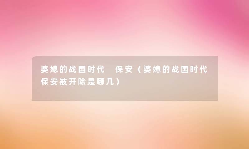 婆媳的战国时代 保安(婆媳的战国时代保安被开除是哪几) 婆媳的战国时代 保安(婆媳的战国时代保安被开除是哪几)