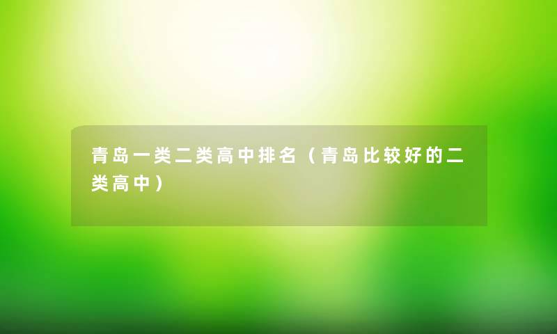青岛一类二类高中推荐(青岛比较好的二类高中) 青岛一类二类高中推荐(青岛比较好的二类高中)