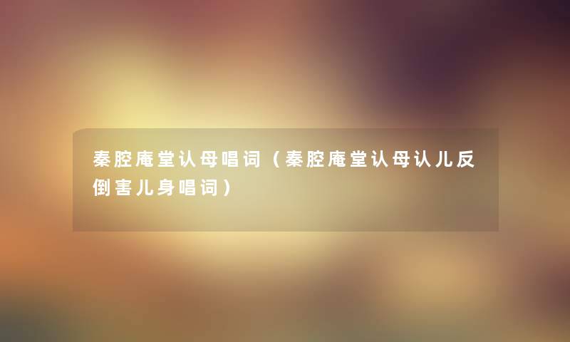 秦腔庵堂认母唱词(秦腔庵堂认母认儿反倒害儿身唱词) 秦腔庵堂认母唱词(秦腔庵堂认母认儿反倒害儿身唱词)