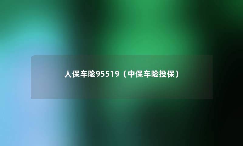 人保车险95519（中保车险投保）