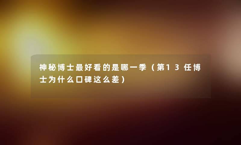 神秘博士好看的是哪一季（第13任博士为什么口碑这么差）