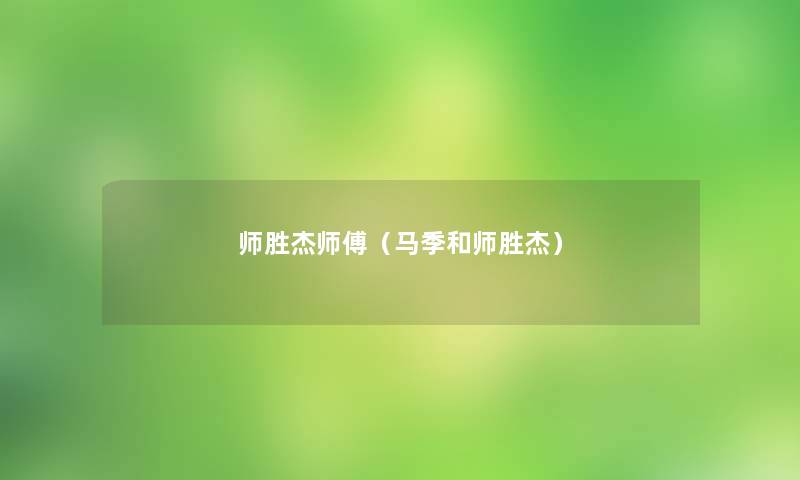 师胜杰师傅(马季和师胜杰) 师胜杰师傅(马季和师胜杰)