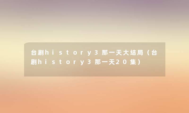 台剧history3那一天大结局（台剧history3那一天20集）