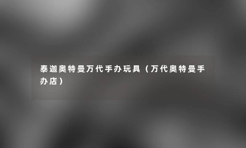 泰迦奥特曼万代手办玩具(万代奥特曼手办店) 泰迦奥特曼万代手办玩具(万代奥特曼手办店)
