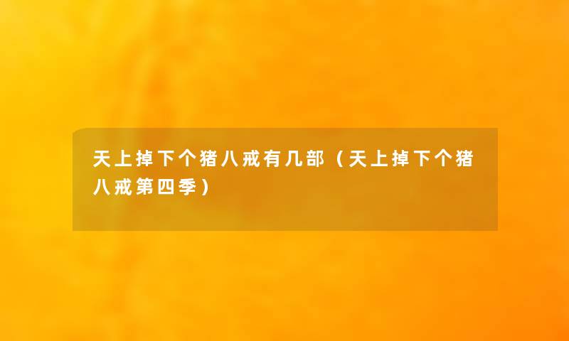 天上掉下个猪八戒有几部(天上掉下个猪八戒第四季) 天上掉下个猪八戒有几部(天上掉下个猪八戒第四季)