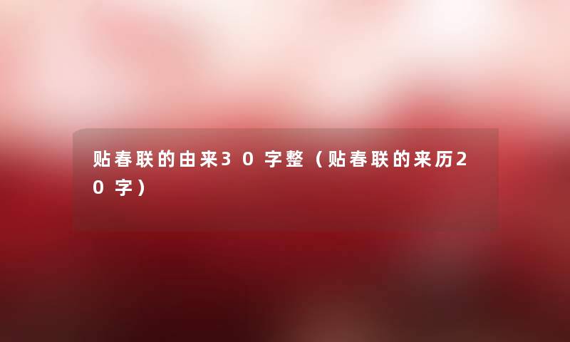 贴春联的由来30字整(贴春联的来历20字) 贴春联的由来30字整(贴春联的来历20字)