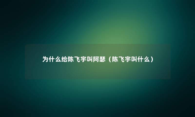 为什么给陈飞宇叫阿瑟（陈飞宇叫什么）