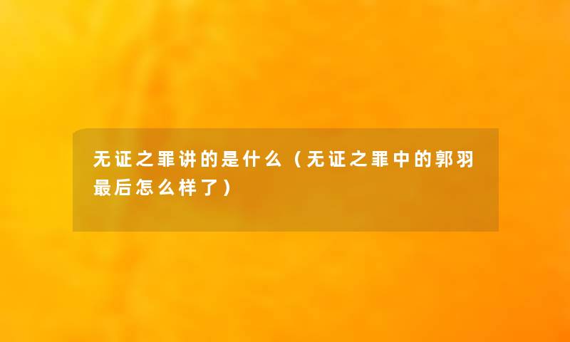 无证之罪讲的是什么(无证之罪中的郭羽这里要说怎么样了) 无证之罪讲的是什么(无证之罪中的郭羽这里要说怎么样了)