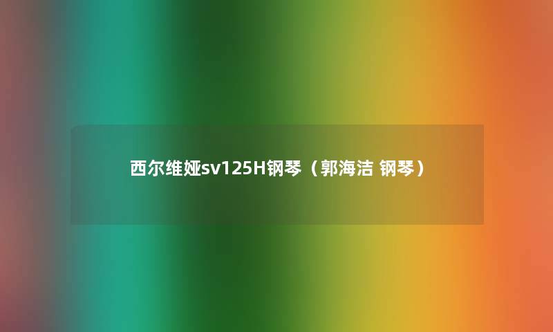 西尔维娅sv125H钢琴(郭海洁 钢琴) 西尔维娅sv125H钢琴(郭海洁 钢琴)