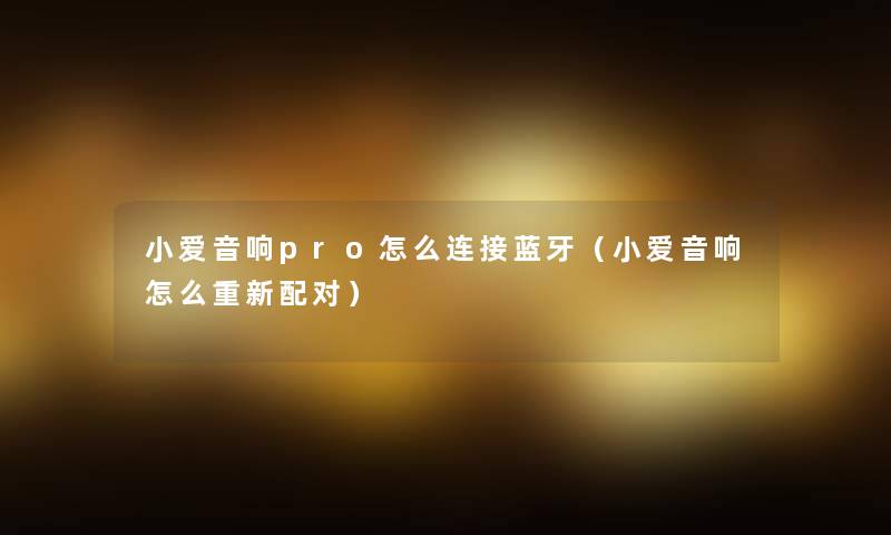 小爱音响pro怎么连接蓝牙（小爱音响怎么重新配对）