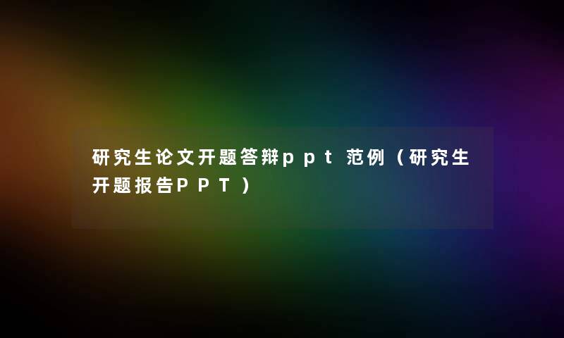 研究生论文开题答辩ppt范例(研究生开题报告PPT) 研究生论文开题答辩ppt范例(研究生开题报告PPT)