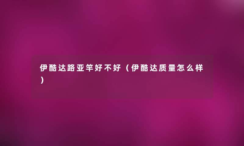 伊酷达路亚竿好不好（伊酷达质量怎么样）