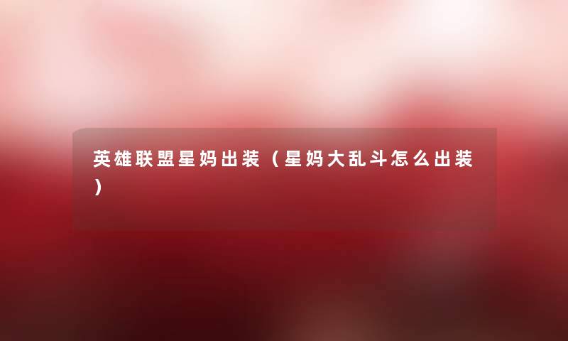 英雄联盟星妈出装(星妈大乱斗怎么出装) 英雄联盟星妈出装(星妈大乱斗怎么出装)