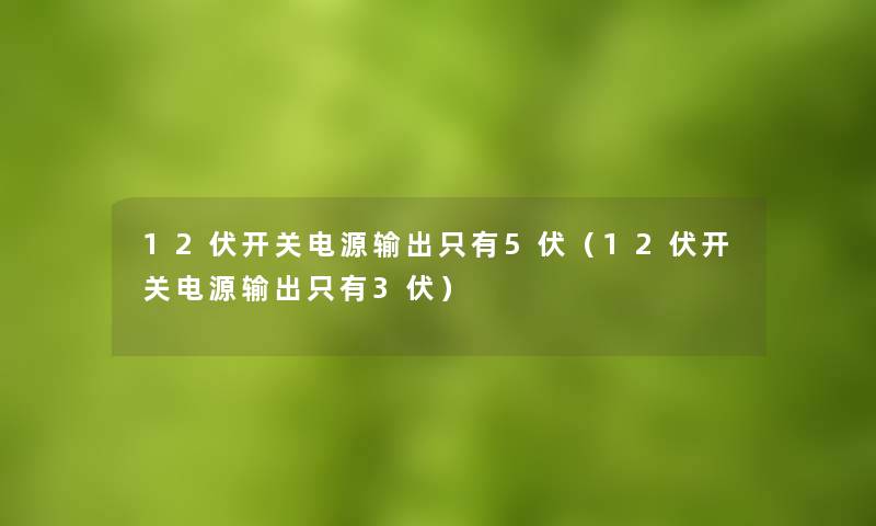 12伏开关电源输出只有5伏(12伏开关电源输出只有3伏) 12伏开关电源输出只有5伏(12伏开关电源输出只有3伏)