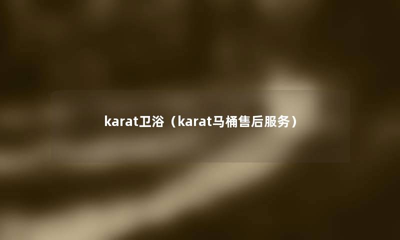 karat卫浴(karat马桶售后服务) karat卫浴(karat马桶售后服务)