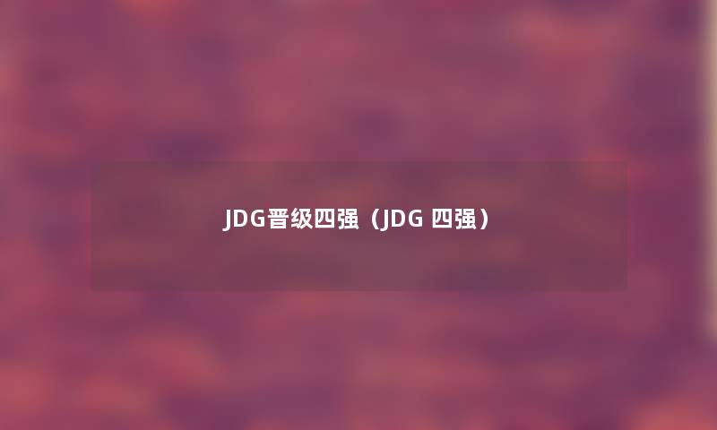JDG晋级四强(JDG 四强) JDG晋级四强(JDG 四强)