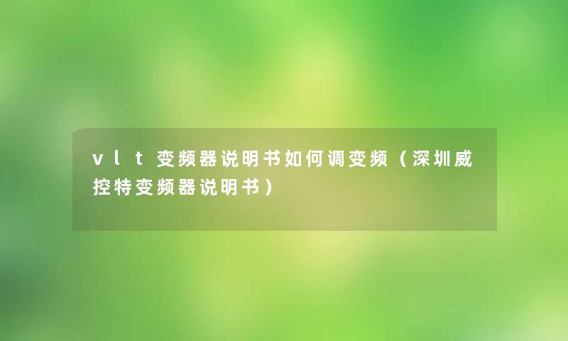 vlt变频器说明书如何调变频(深圳威控特变频器说明书) vlt变频器说明书如何调变频(深圳威控特变频器说明书)