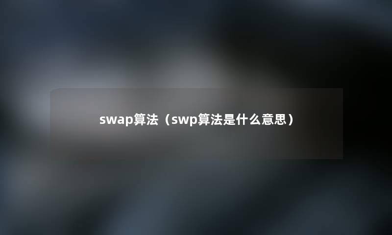 swap算法(swp算法是什么意思) swap算法(swp算法是什么意思)