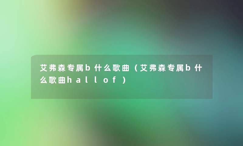 艾弗森专属b什么歌曲(艾弗森专属b什么歌曲hallof) 艾弗森专属b什么歌曲(艾弗森专属b什么歌曲hallof)