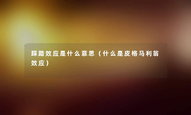 踩踏效应是什么意思(什么是皮格马利翁效应) 踩踏效应是什么意思(什么是皮格马利翁效应)