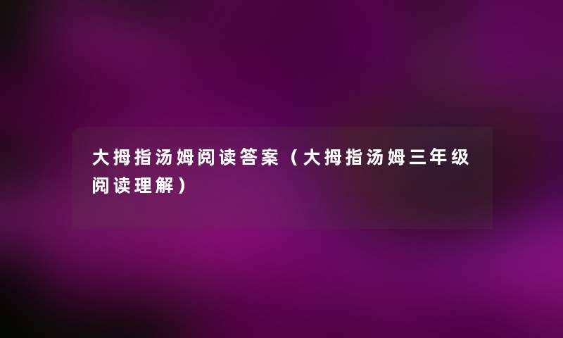 大拇指汤姆阅读答案（大拇指汤姆三年级阅读理解）
