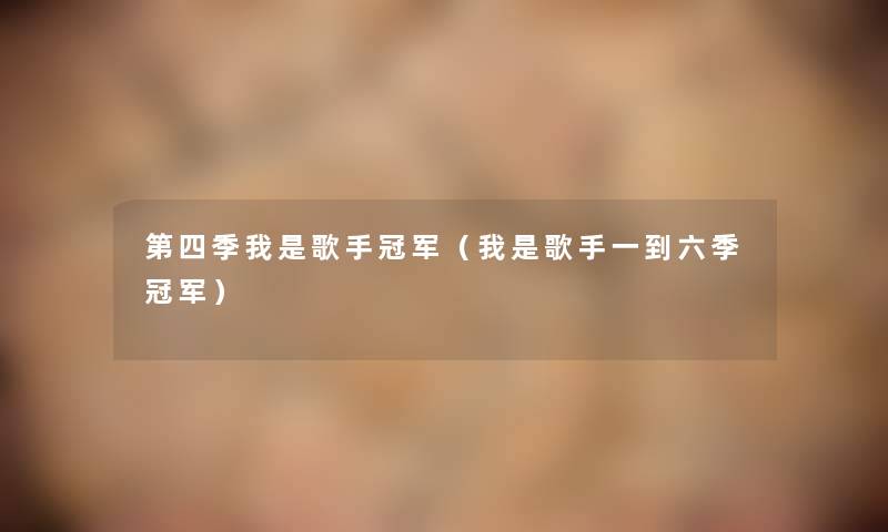 第四季我是歌手冠军（我是歌手一到六季冠军）