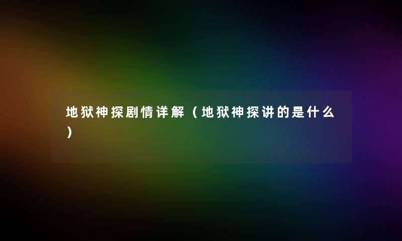 地狱神探剧情详解(地狱神探讲的是什么) 地狱神探剧情详解(地狱神探讲的是什么)