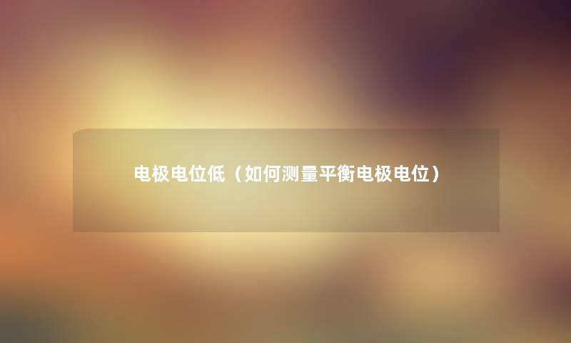 电极电位低（如何测量平衡电极电位）