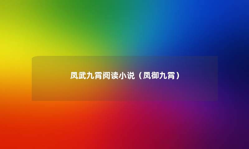 凤武九霄阅读小说(凤御九霄) 凤武九霄阅读小说(凤御九霄)