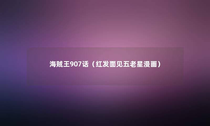 海贼王907话(红发面见五老星漫画) 海贼王907话(红发面见五老星漫画)