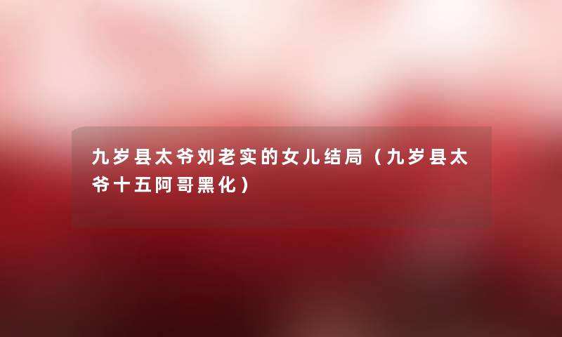 九岁县太爷刘老实的女儿结局（九岁县太爷十五阿哥黑化）