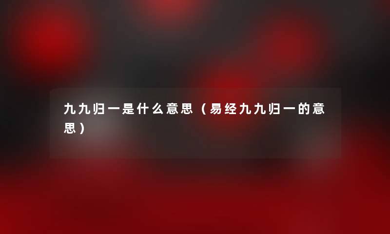 九九归一是什么意思（九九归一的意思）