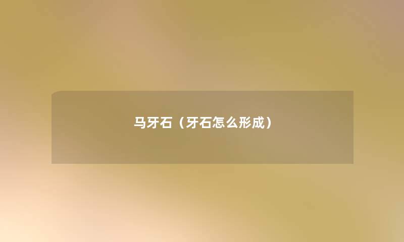 马牙石(牙石怎么形成) 马牙石(牙石怎么形成)