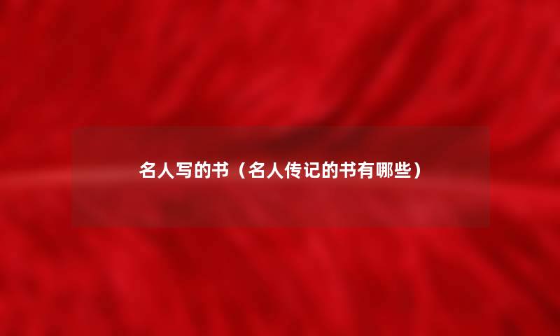 名人写的书(名人传记的书有哪些) 名人写的书(名人传记的书有哪些)