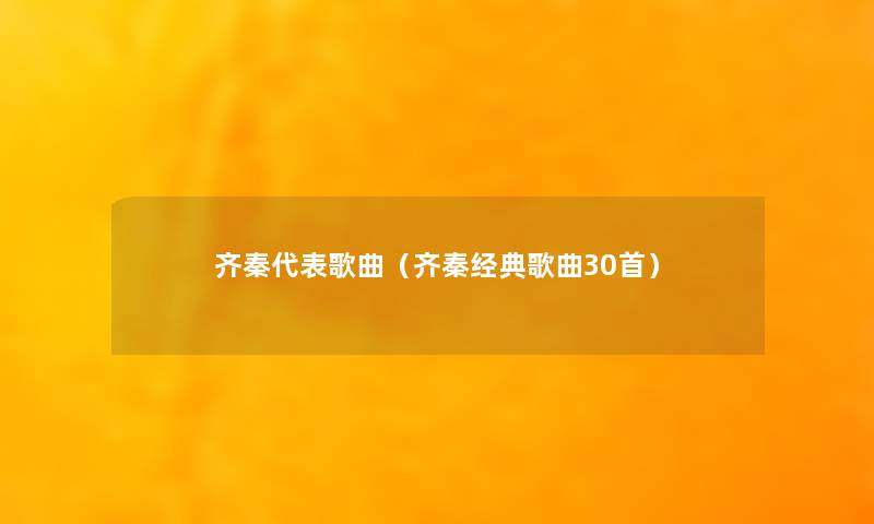齐秦代表歌曲(齐秦经典歌曲30首) 齐秦代表歌曲(齐秦经典歌曲30首)