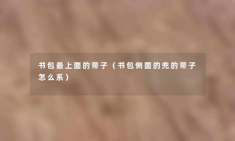 书包上面的带子（书包侧面的兜的带子怎么系）
