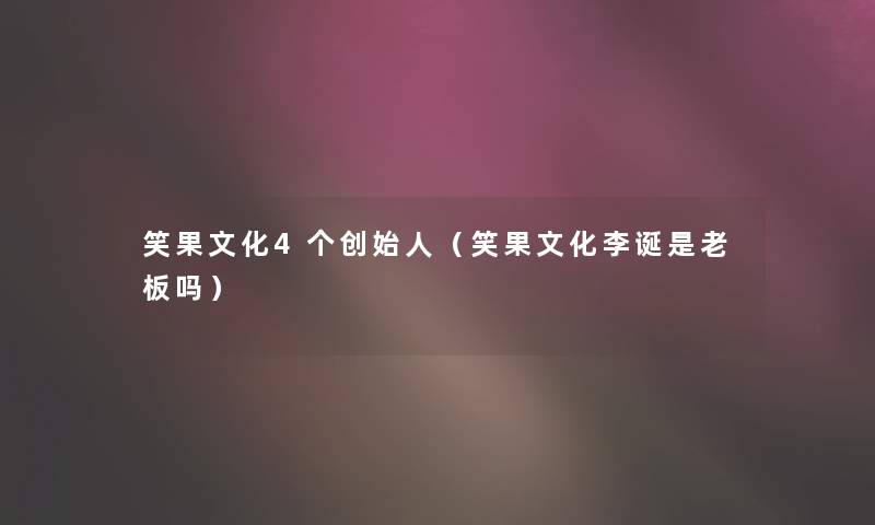 笑果文化4个创始人(笑果文化李诞是老板吗) 笑果文化4个创始人(笑果文化李诞是老板吗)