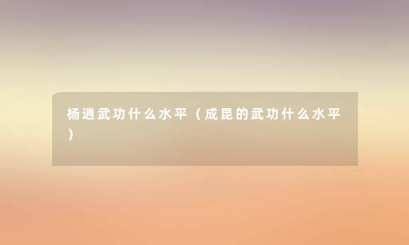 杨逍武功什么水平(成昆的武功什么水平) 杨逍武功什么水平(成昆的武功什么水平)