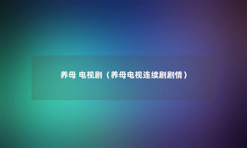 养母 电视剧(养母电视连续剧剧情) 养母 电视剧(养母电视连续剧剧情)