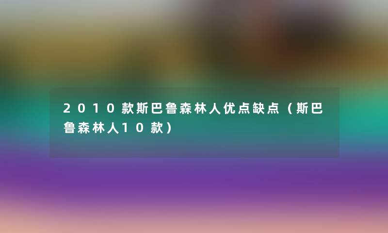 2010款斯巴鲁森林人优点缺点（斯巴鲁森林人10款）