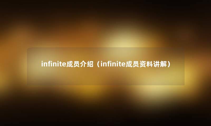 infinite成员介绍(infinite成员资料讲解) infinite成员介绍(infinite成员资料讲解)