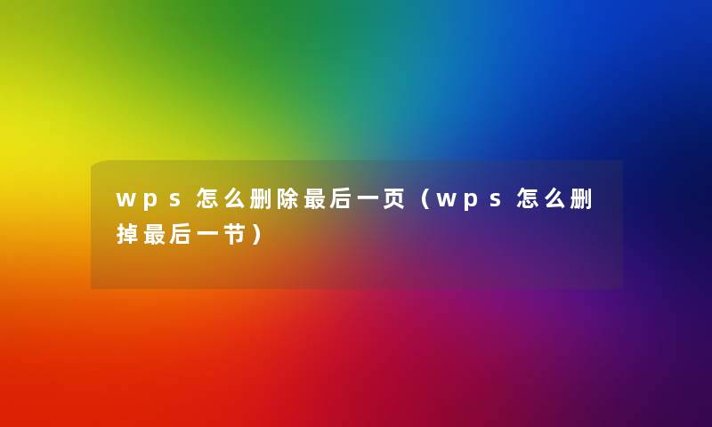 wps怎么删除这里要说一页(wps怎么删掉这里要说一节) wps怎么删除这里要说一页(wps怎么删掉这里要说一节)