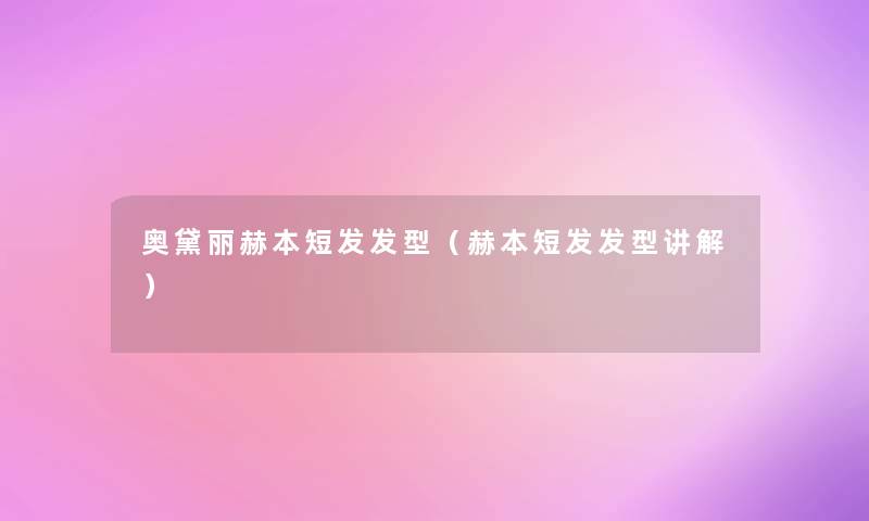 奥黛丽赫本短发发型（赫本短发发型讲解）