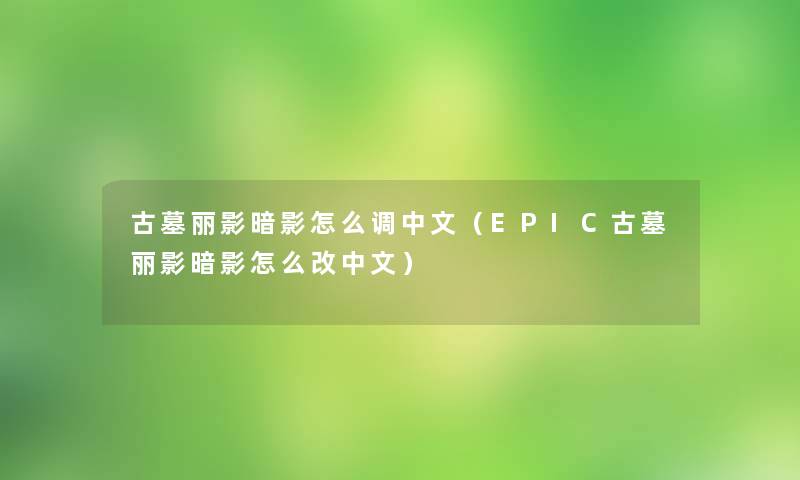 古墓丽影暗影怎么调中文(EPIC古墓丽影暗影怎么改中文) 古墓丽影暗影怎么调中文(EPIC古墓丽影暗影怎么改中文)