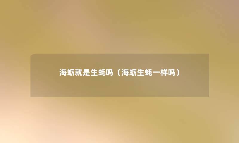 海蛎就是生蚝吗（海蛎生蚝一样吗）