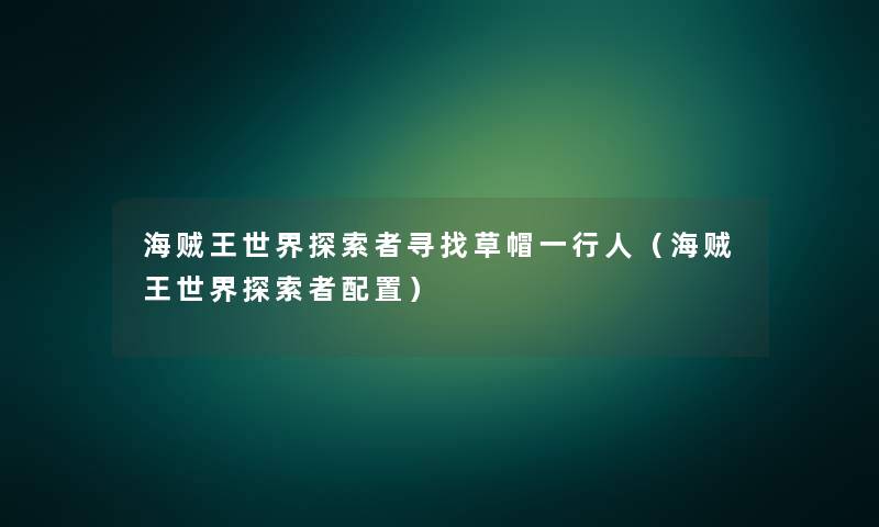 海贼王世界探索者寻找草帽一行人（海贼王世界探索者配置）